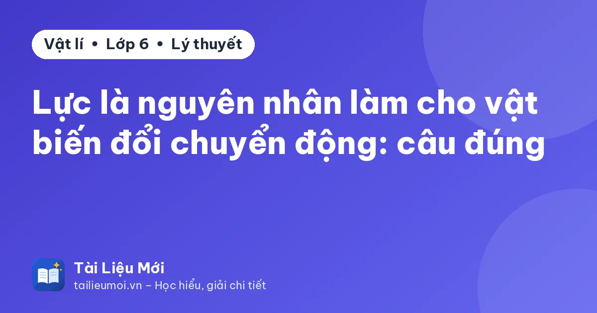 Lực là nguyên nhân làm cho vật biến đổi chuyển động: câu đúng