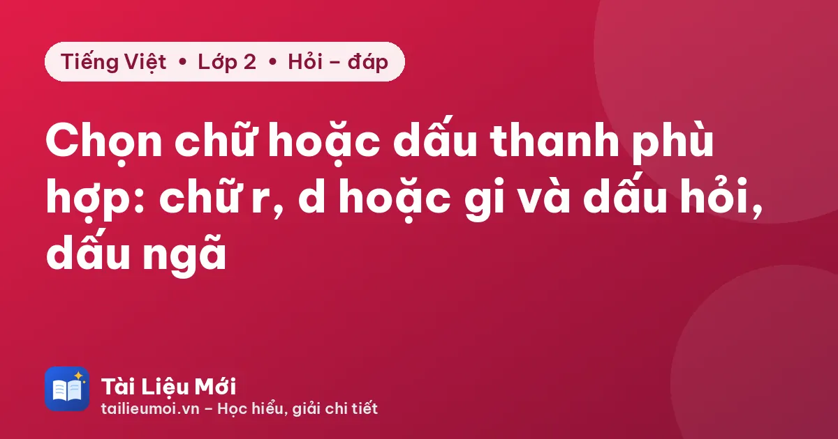 Chọn chữ hoặc dấu thanh phù hợp: chữ r, d hoặc gi và dấu hỏi, dấu ngã