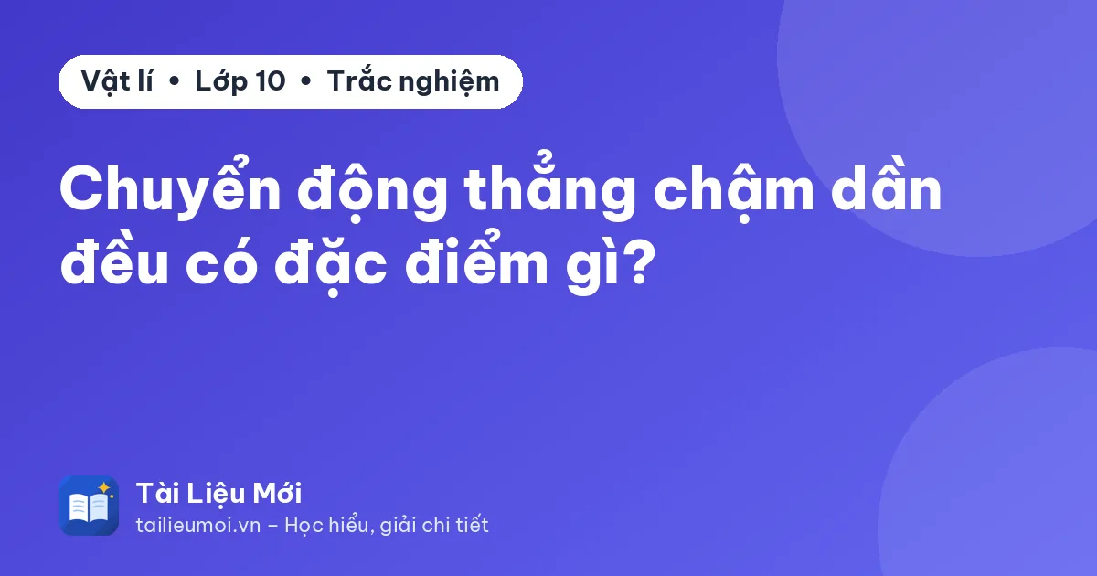 Chuyển động thẳng chậm dần đều có đặc điểm gì?