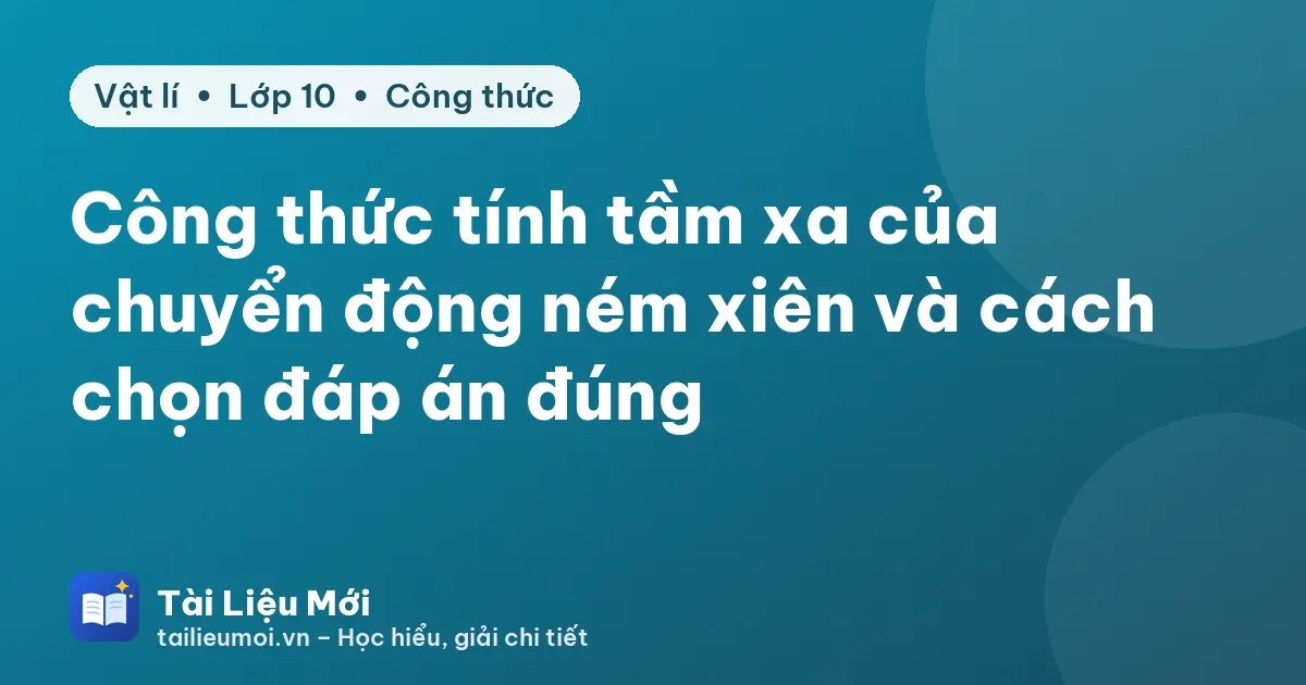 Công thức tính tầm xa của chuyển động ném xiên và cách chọn đáp án đúng