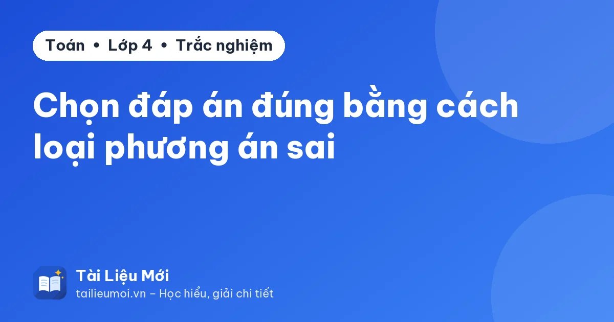 Chọn đáp án đúng bằng cách loại phương án sai