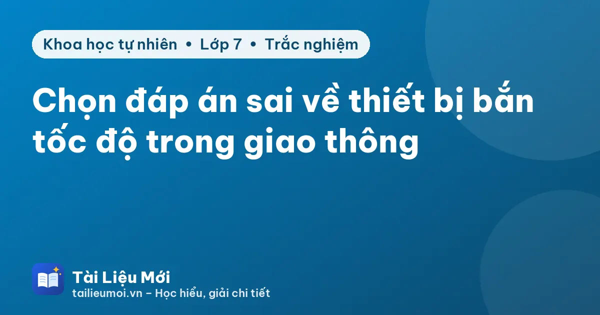 Chọn đáp án sai về thiết bị bắn tốc độ trong giao thông
