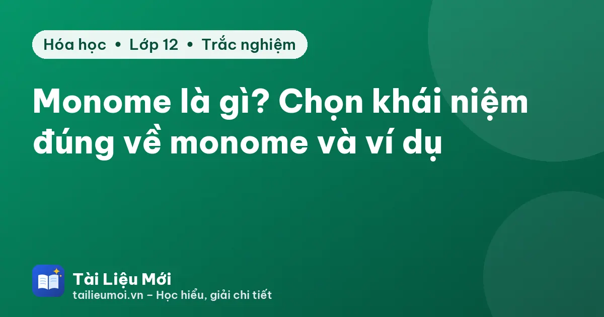 Monome là gì? Chọn khái niệm đúng về monome và ví dụ