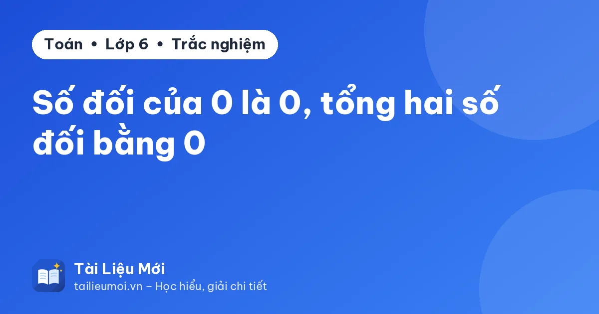 Số đối của 0 là 0, tổng hai số đối bằng 0