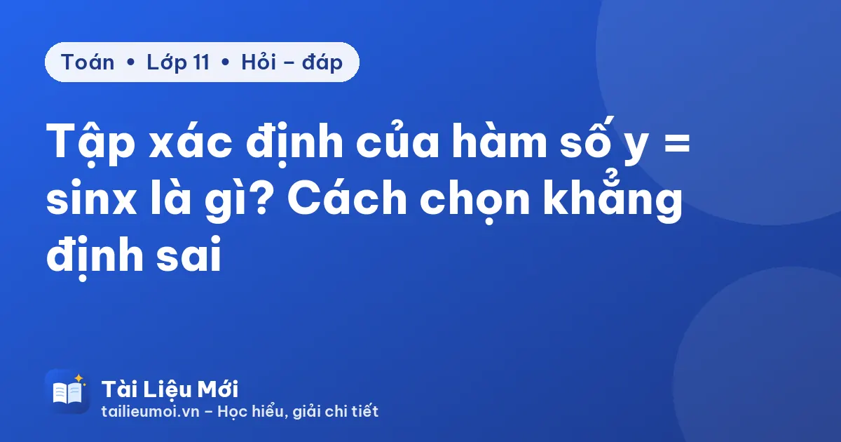 Tập xác định của hàm số y = sinx là gì? Cách chọn khẳng định sai