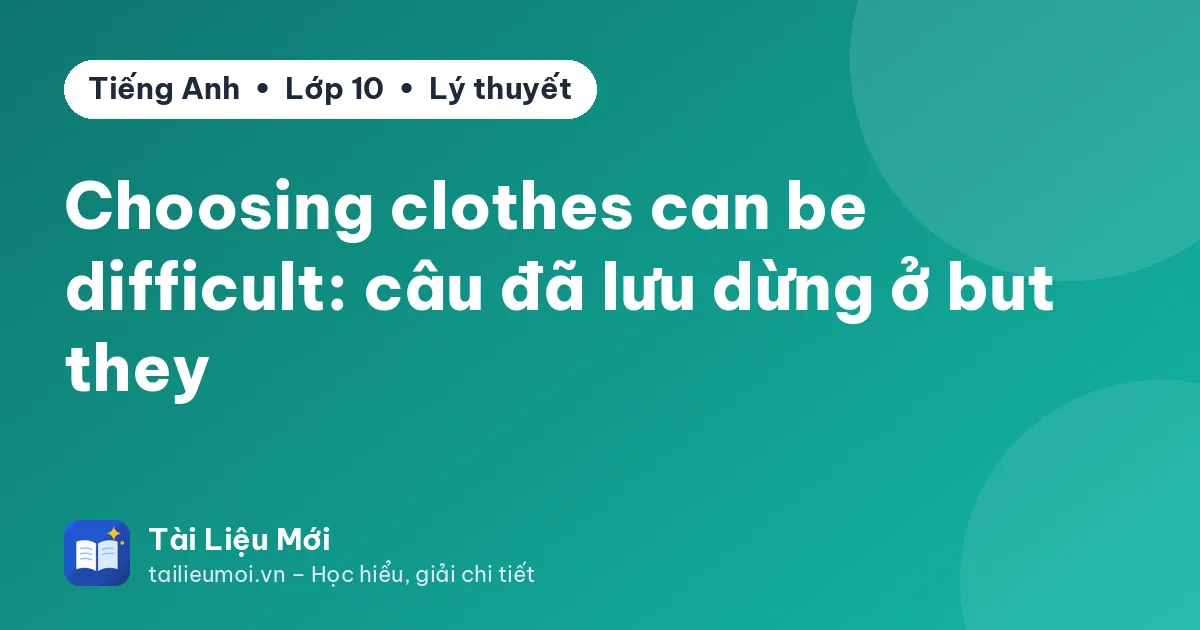Choosing clothes can be difficult: câu đã lưu dừng ở but they