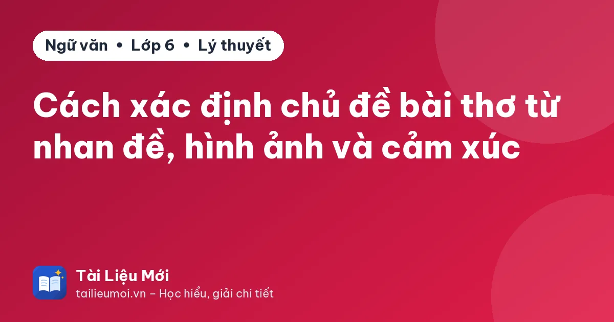 Cách xác định chủ đề bài thơ từ nhan đề, hình ảnh và cảm xúc