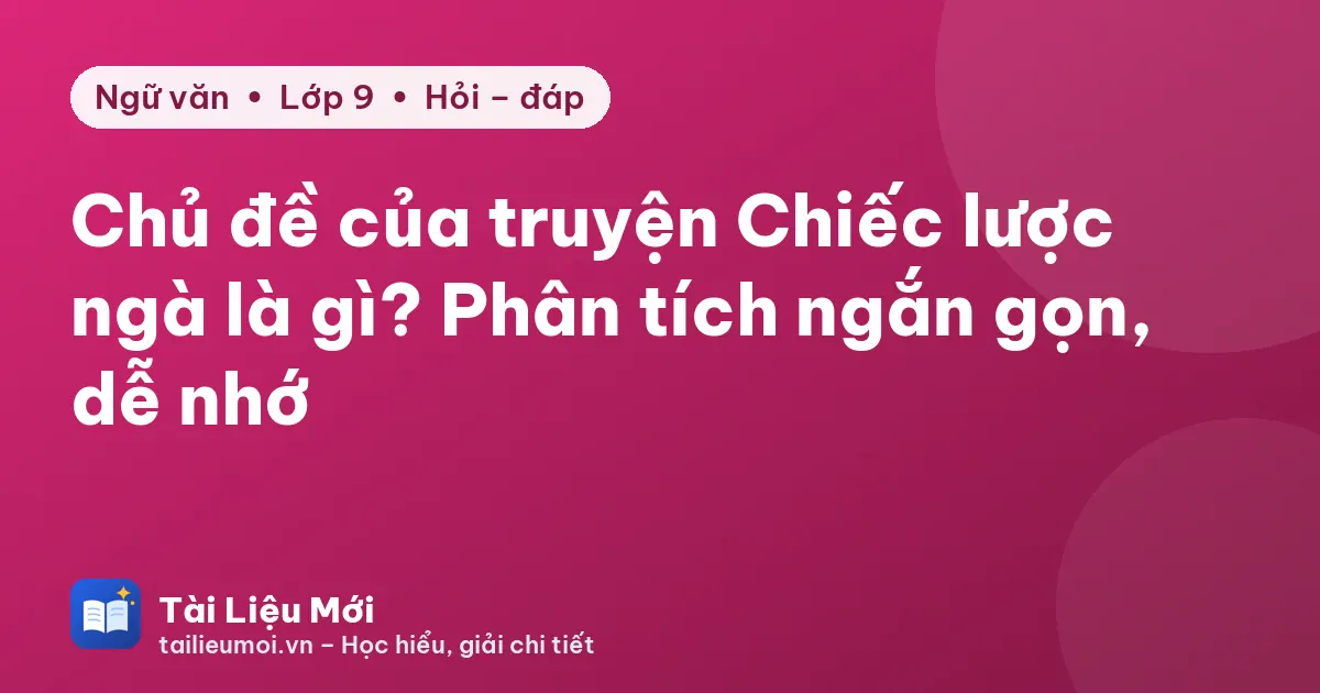 Chủ đề của truyện Chiếc lược ngà là gì? Phân tích ngắn gọn, dễ nhớ