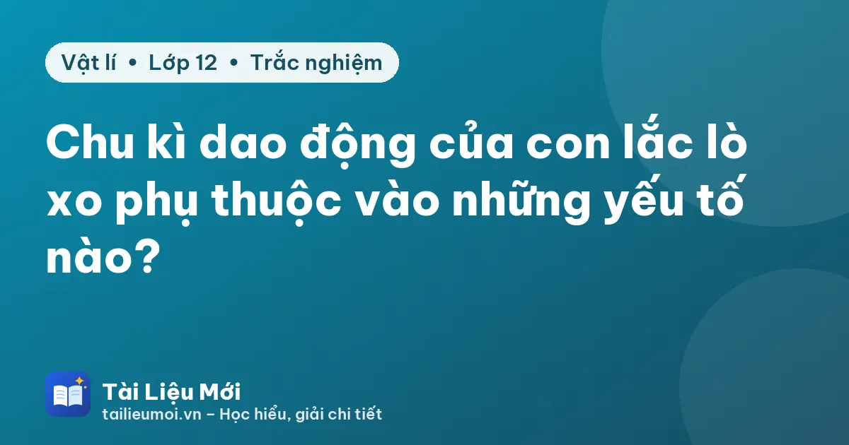Chu kì dao động của con lắc lò xo phụ thuộc vào những yếu tố nào?