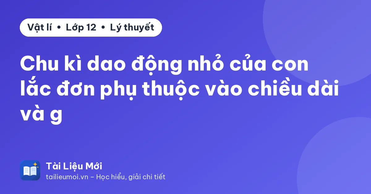 Chu kì dao động nhỏ của con lắc đơn phụ thuộc vào chiều dài và g