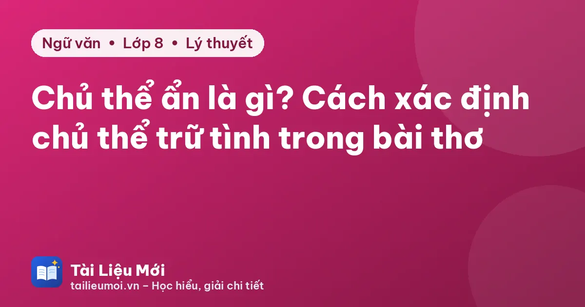 Chủ thể ẩn là gì? Cách xác định chủ thể trữ tình trong bài thơ