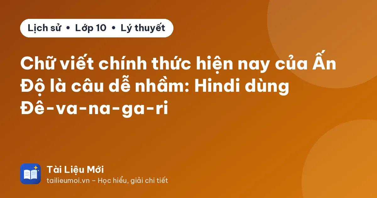 Chữ viết chính thức hiện nay của Ấn Độ là câu dễ nhầm: Hindi dùng Đê-va-na-ga-ri