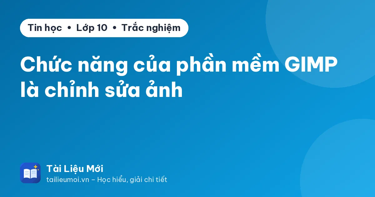 Chức năng của phần mềm GIMP là chỉnh sửa ảnh