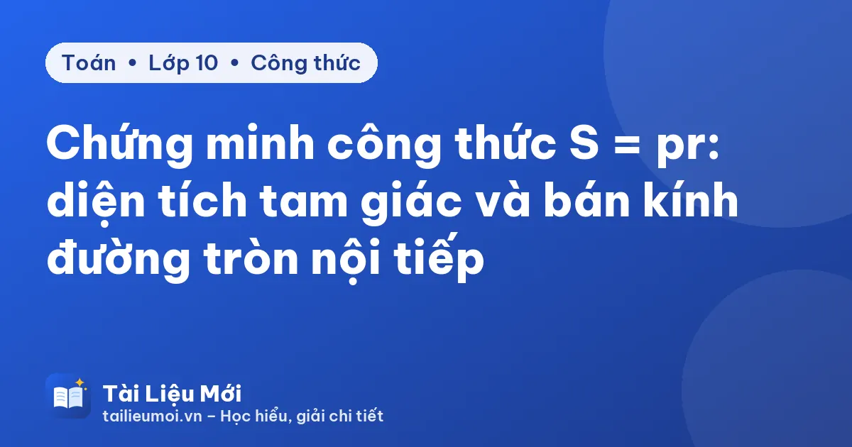Chứng minh công thức S = pr: diện tích tam giác và bán kính đường tròn nội tiếp