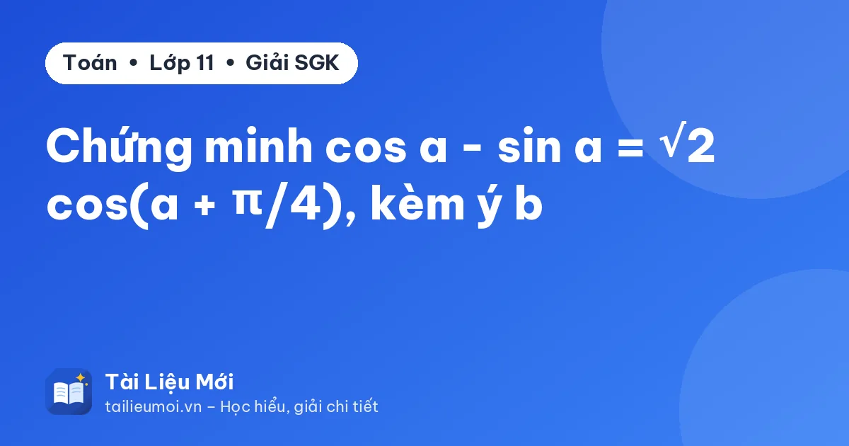 Chứng minh cos a - sin a = √2 cos(a + π/4), kèm ý b