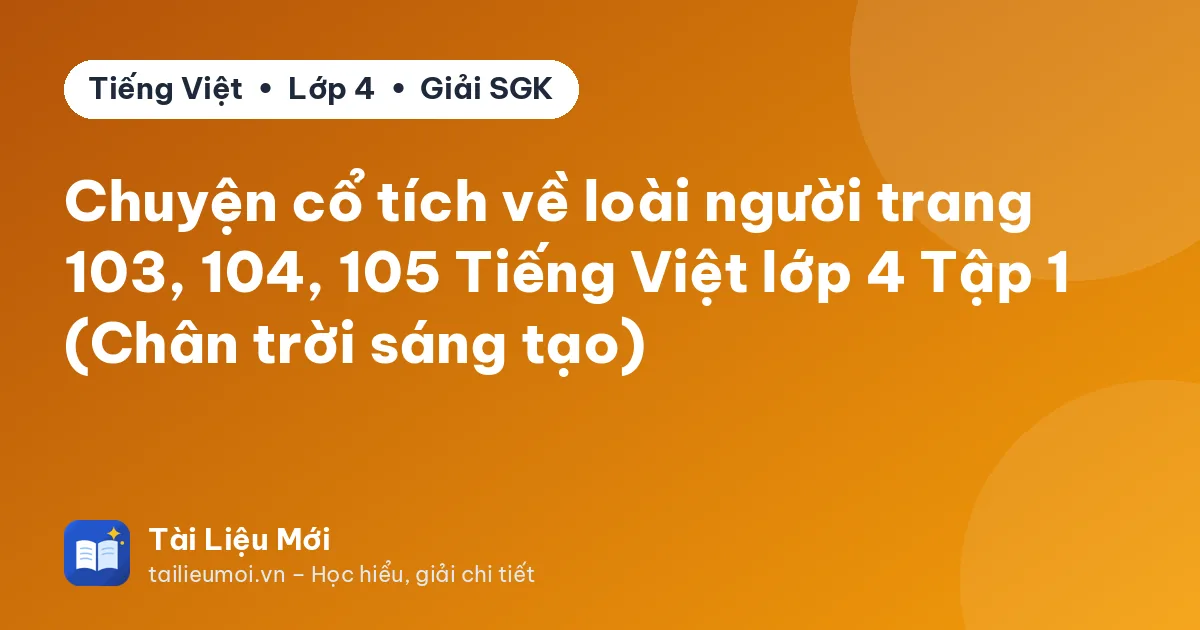Chuyện cổ tích về loài người trang 103, 104, 105 Tiếng Việt lớp 4 Tập 1 (Chân trời sáng tạo)