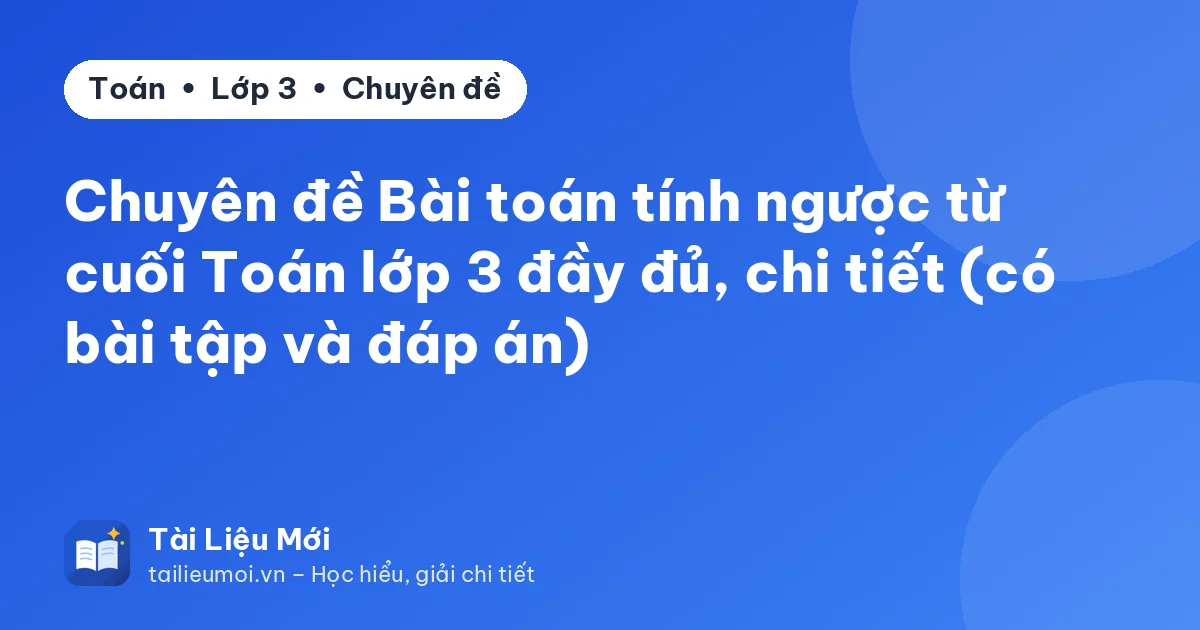 Chuyên đề Bài toán tính ngược từ cuối Toán lớp 3 đầy đủ, chi tiết (có bài tập và đáp án)