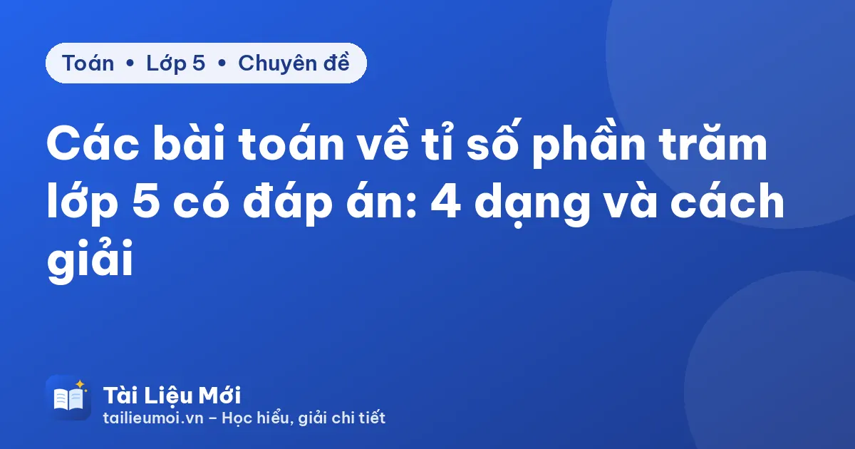Các bài toán về tỉ số phần trăm lớp 5 có đáp án: 4 dạng và cách giải