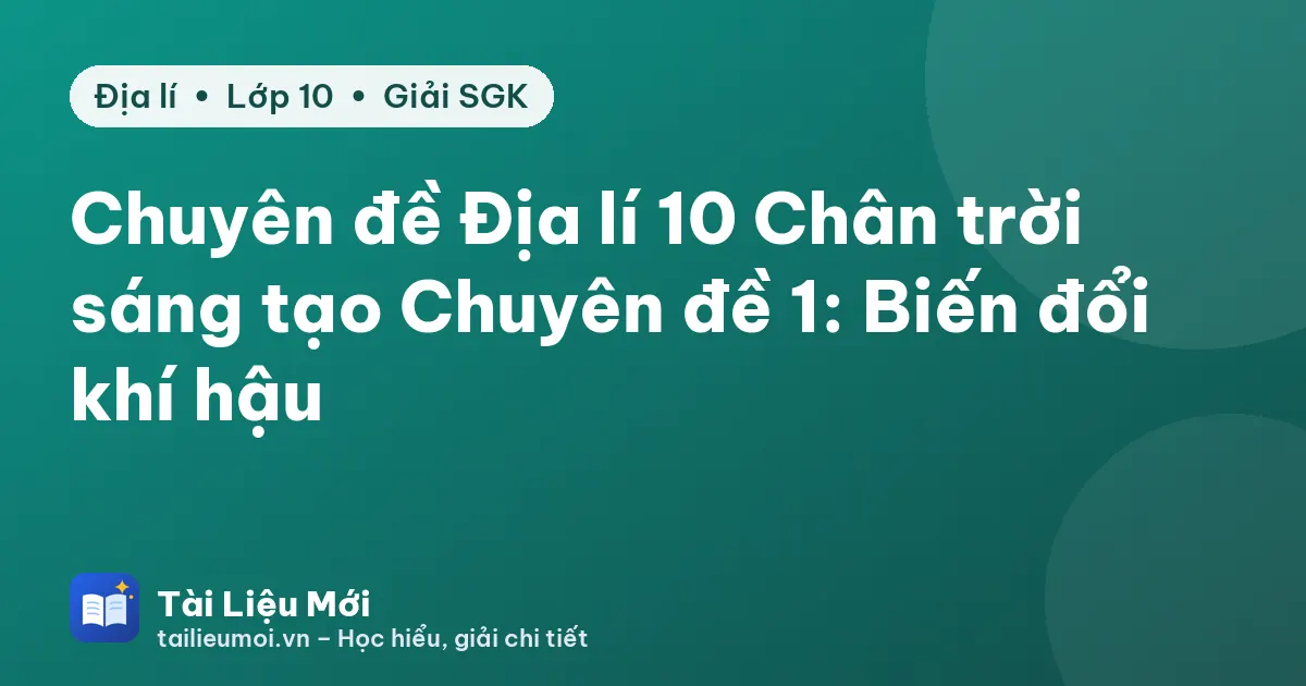 Chuyên đề Địa lí 10 Chân trời sáng tạo Chuyên đề 1: Biến đổi khí hậu