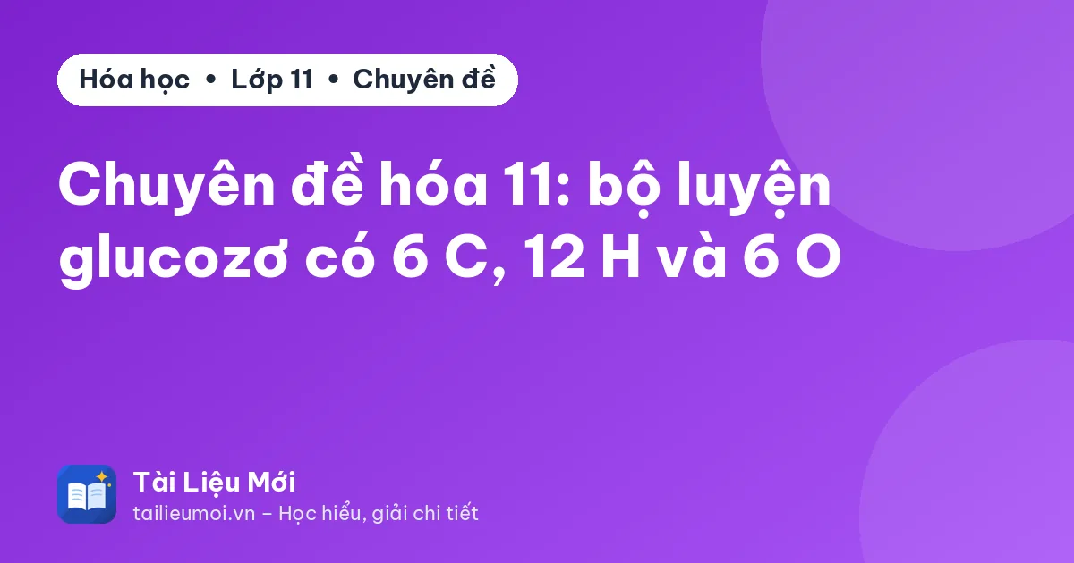 Chuyên đề hóa 11: bộ luyện glucozơ có 6 C, 12 H và 6 O