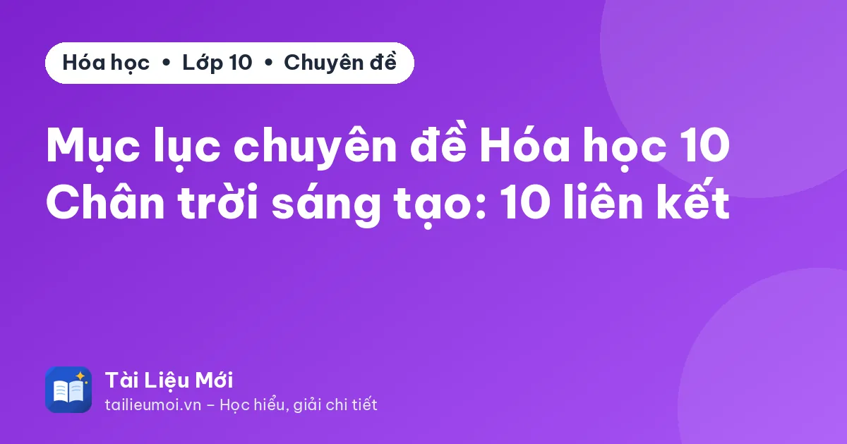 Mục lục chuyên đề Hóa học 10 Chân trời sáng tạo: 10 liên kết