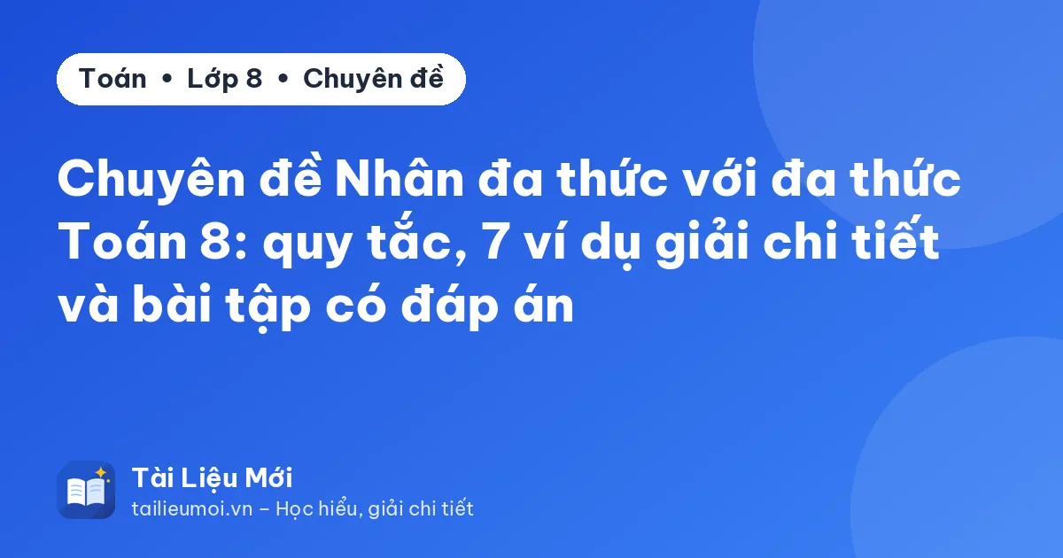 Chuyên đề Nhân đa thức với đa thức Toán 8: quy tắc, 7 ví dụ giải chi tiết và bài tập có đáp án