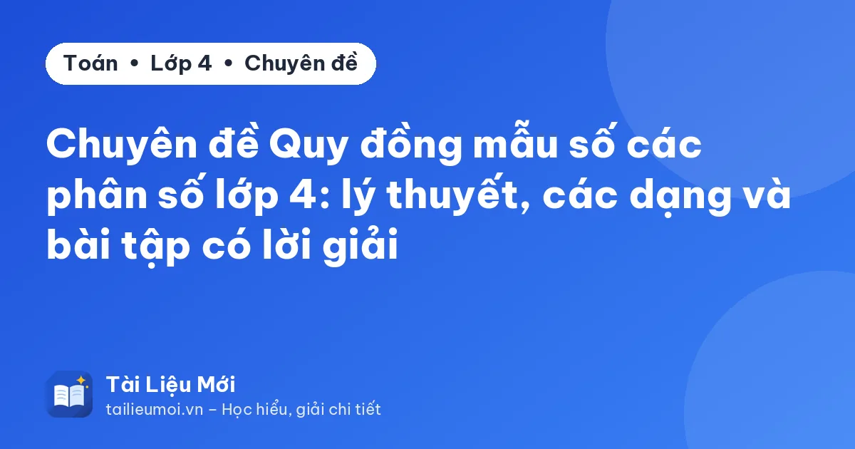 Chuyên đề Quy đồng mẫu số các phân số lớp 4: lý thuyết, các dạng và bài tập có lời giải