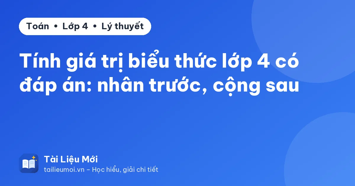 Tính giá trị biểu thức lớp 4 có đáp án: nhân trước, cộng sau