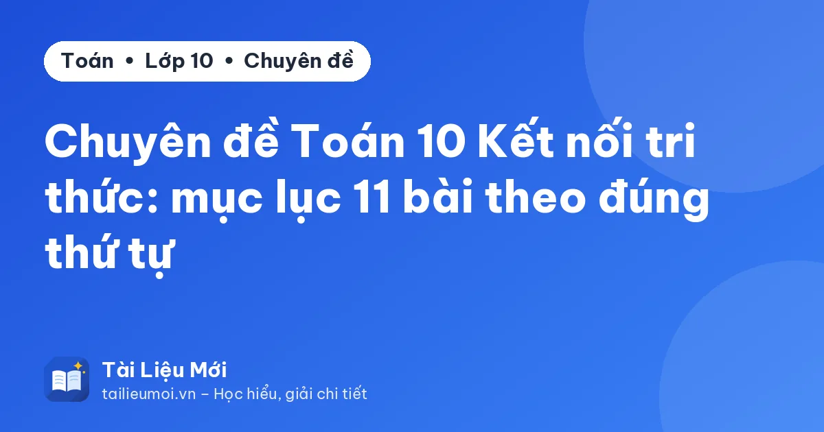 Chuyên đề Toán 10 Kết nối tri thức: mục lục 11 bài theo đúng thứ tự