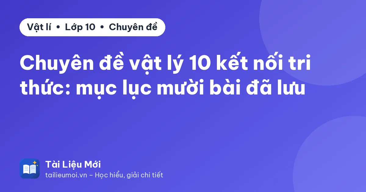 Chuyên đề vật lý 10 kết nối tri thức: mục lục mười bài đã lưu