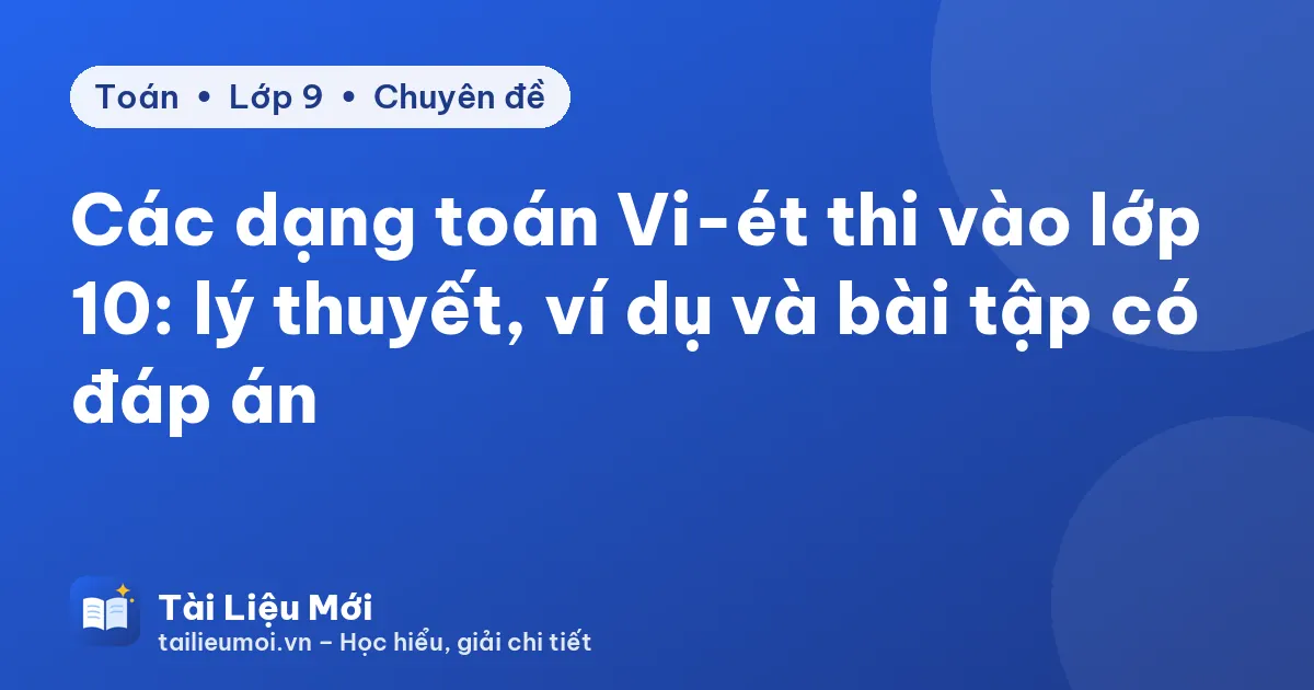 Các dạng toán Vi-ét thi vào lớp 10: lý thuyết, ví dụ và bài tập có đáp án