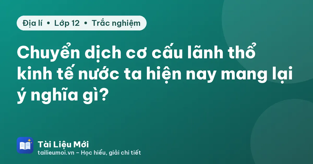 Chuyển dịch cơ cấu lãnh thổ kinh tế nước ta hiện nay mang lại ý nghĩa gì?