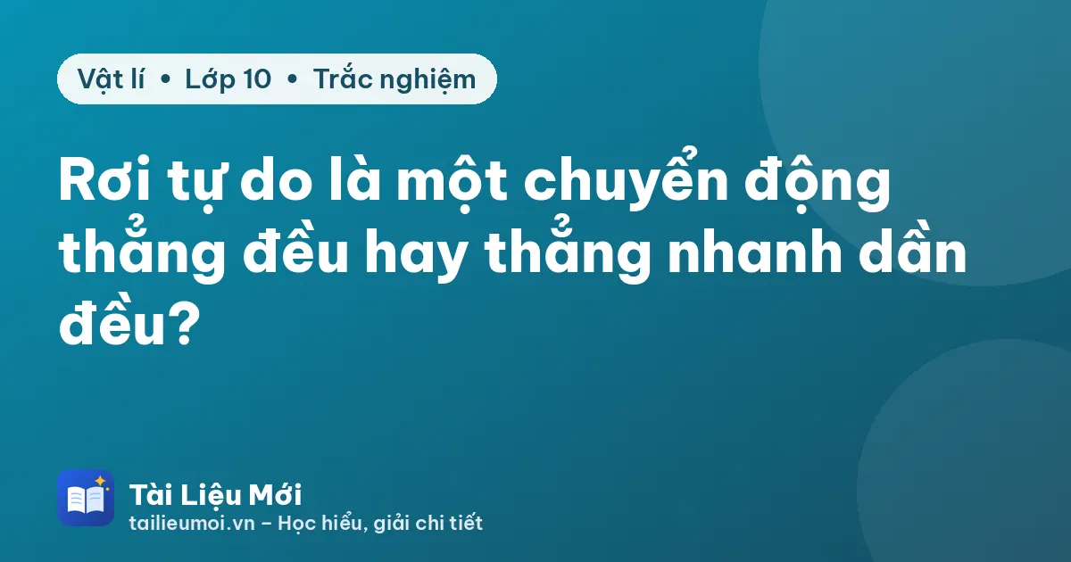 Rơi tự do là một chuyển động thẳng đều hay thẳng nhanh dần đều?