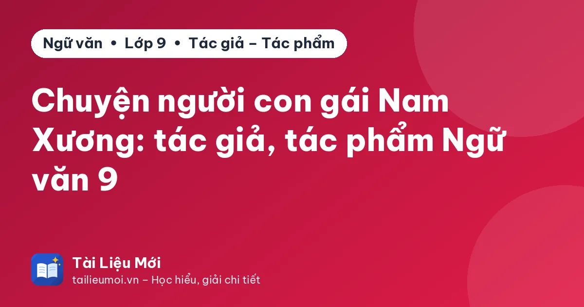Chuyện người con gái Nam Xương: tác giả, tác phẩm Ngữ văn 9