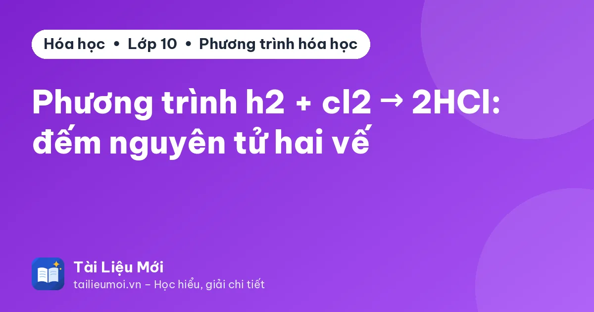Phương trình h2 + cl2 → 2HCl: đếm nguyên tử hai vế