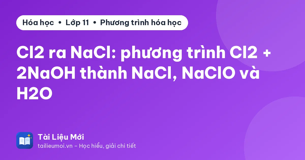 Cl2 ra NaCl: phương trình Cl2 + 2NaOH thành NaCl, NaClO và H2O