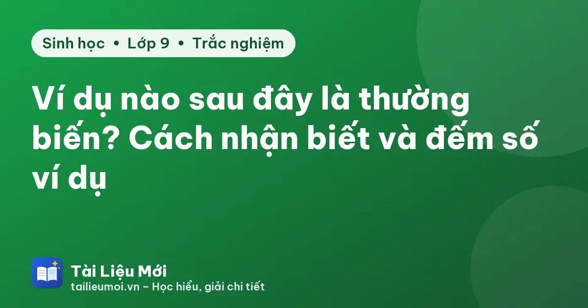 Ví dụ nào sau đây là thường biến? Cách nhận biết và đếm số ví dụ