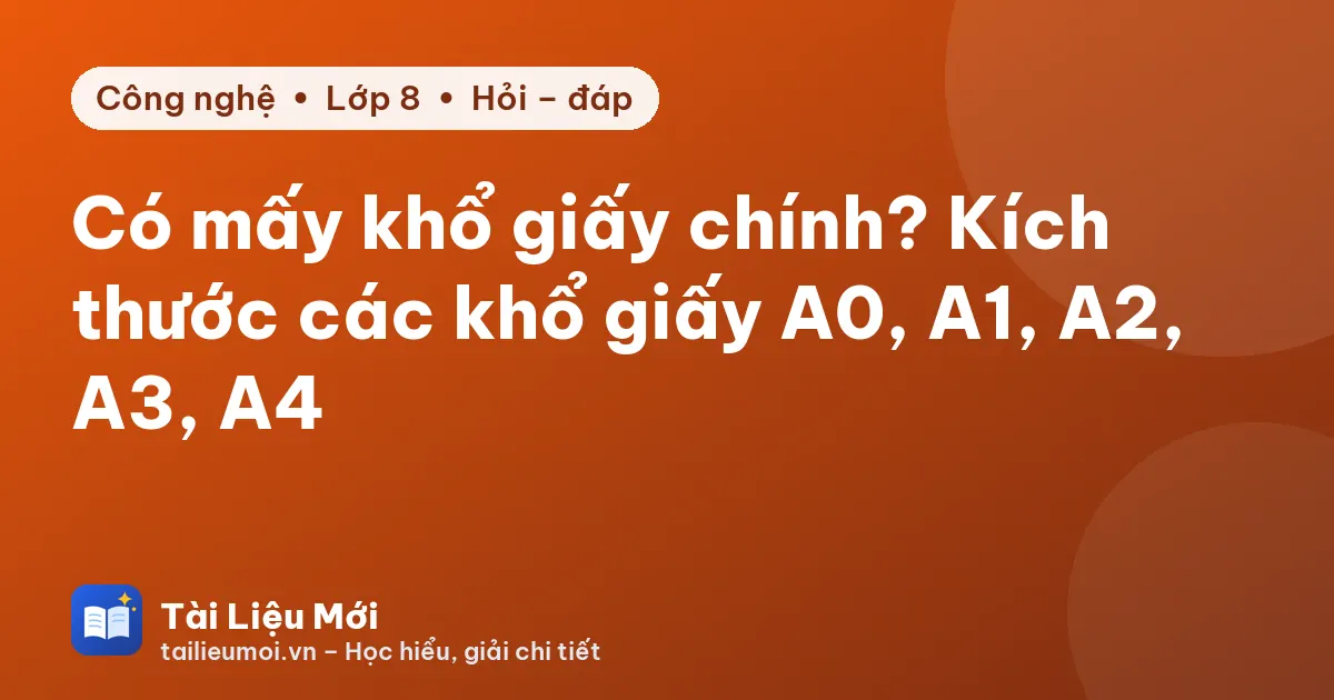 Có mấy khổ giấy chính? Kích thước các khổ giấy A0, A1, A2, A3, A4