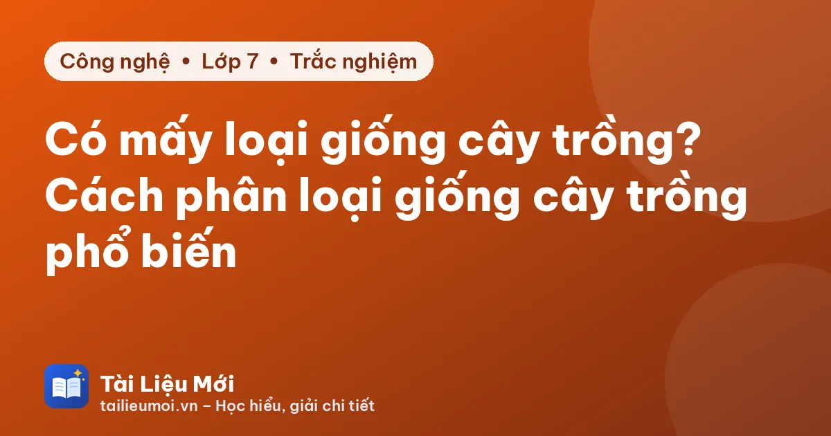 Có mấy loại giống cây trồng? Cách phân loại giống cây trồng phổ biến