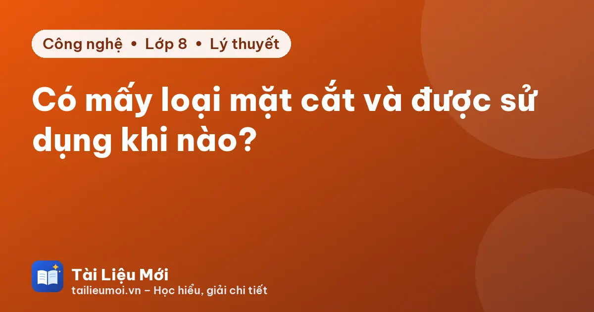 Có mấy loại mặt cắt và được sử dụng khi nào?