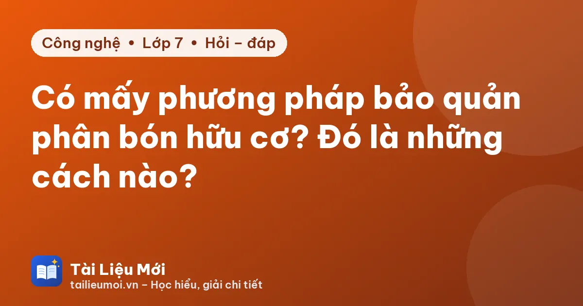Có mấy phương pháp bảo quản phân bón hữu cơ? Đó là những cách nào?