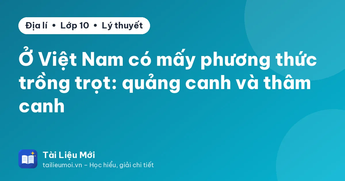 Ở Việt Nam có mấy phương thức trồng trọt: quảng canh và thâm canh
