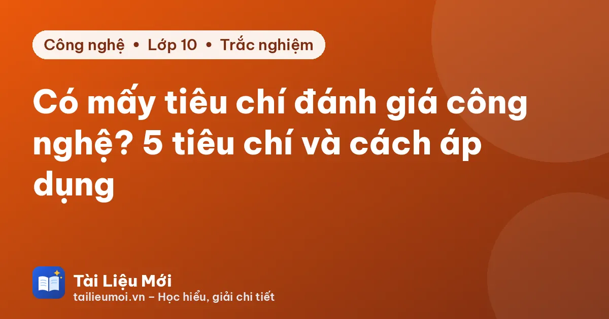 Có mấy tiêu chí đánh giá công nghệ? 5 tiêu chí và cách áp dụng