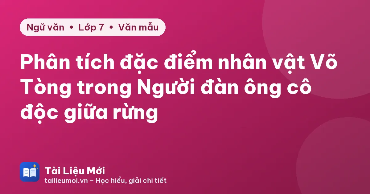 Phân tích đặc điểm nhân vật Võ Tòng trong Người đàn ông cô độc giữa rừng