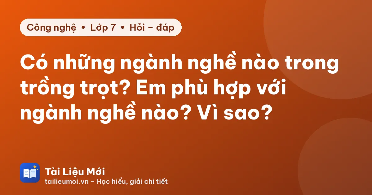Có những ngành nghề nào trong trồng trọt? Em phù hợp với ngành nghề nào? Vì sao?