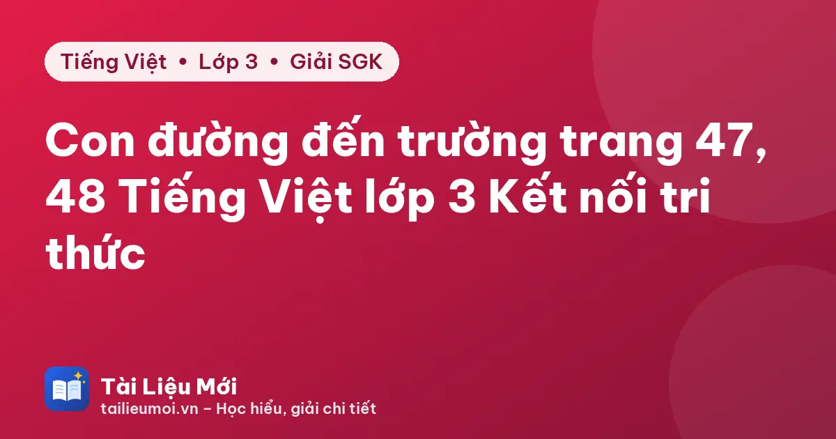 Con đường đến trường trang 47, 48 Tiếng Việt lớp 3 Kết nối tri thức
