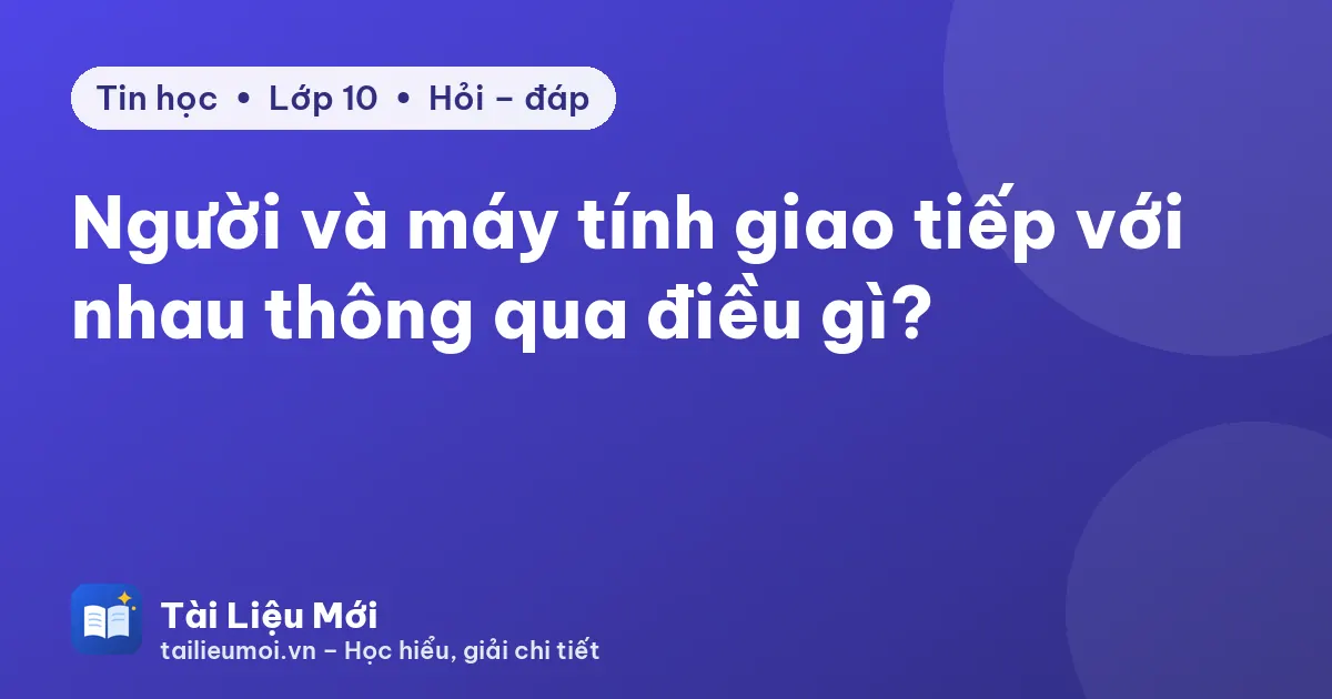 Người và máy tính giao tiếp với nhau thông qua điều gì?