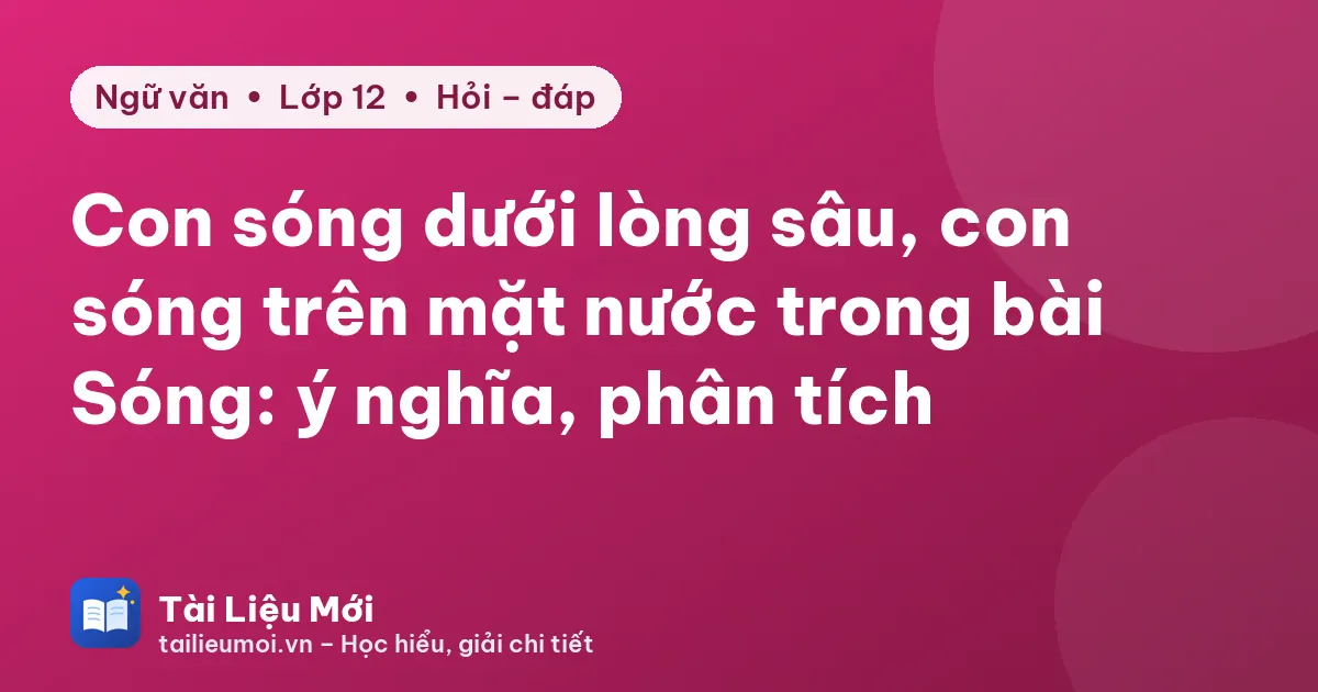 Con sóng dưới lòng sâu, con sóng trên mặt nước trong bài Sóng: ý nghĩa, phân tích