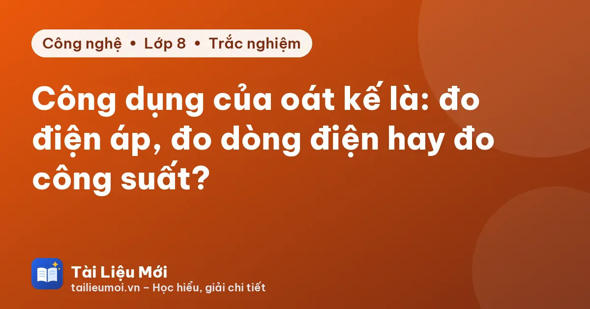 Công dụng của oát kế là: đo điện áp, đo dòng điện hay đo công suất?