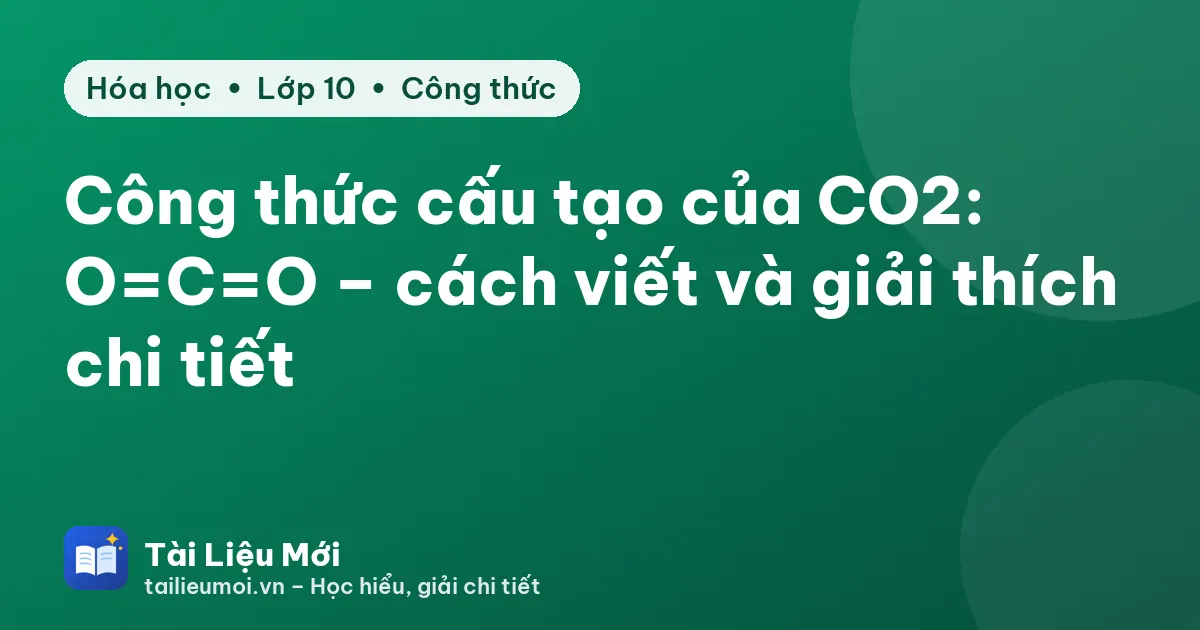 Công thức cấu tạo của CO2: O=C=O – cách viết và giải thích chi tiết